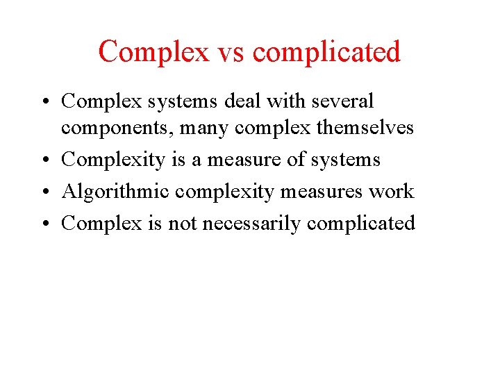 Complex vs complicated • Complex systems deal with several components, many complex themselves •