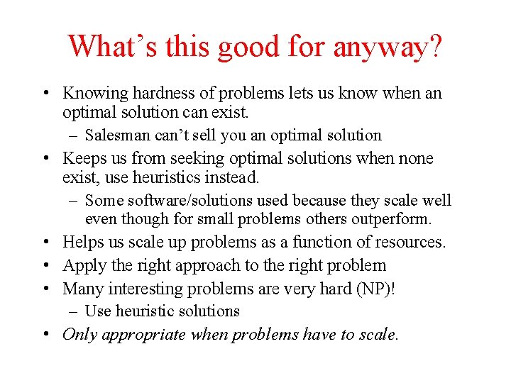 What’s this good for anyway? • Knowing hardness of problems lets us know when