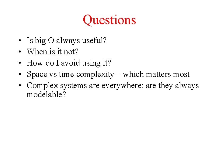 Questions • • • Is big O always useful? When is it not? How