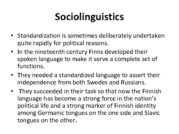Sociolinguistics • Standardization is sometimes deliberately undertaken quite rapidly for political reasons. • In