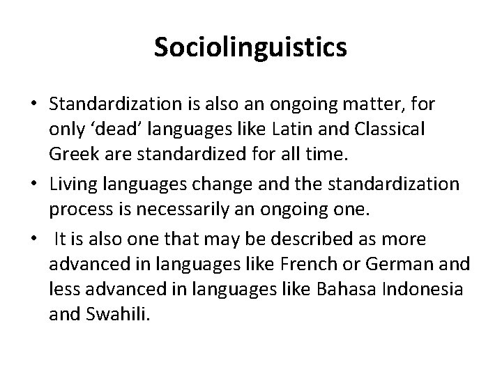 Sociolinguistics • Standardization is also an ongoing matter, for only ‘dead’ languages like Latin