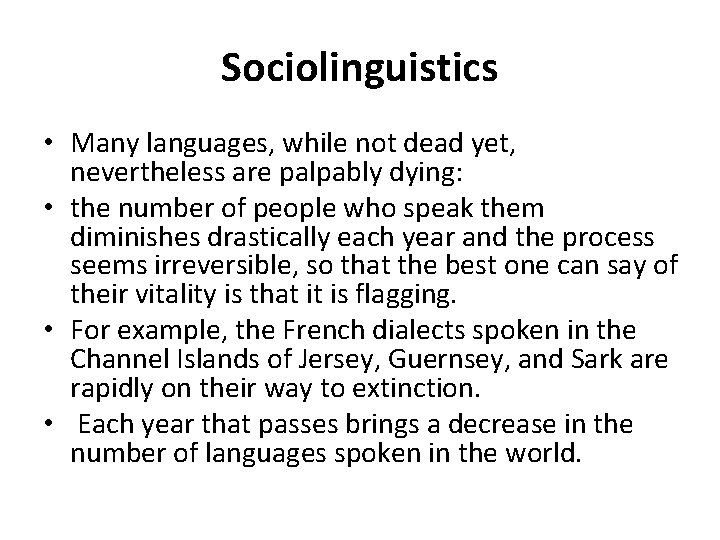 Sociolinguistics • Many languages, while not dead yet, nevertheless are palpably dying: • the