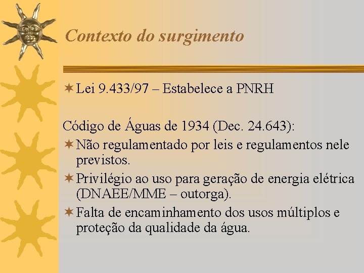 Contexto do surgimento ¬ Lei 9. 433/97 – Estabelece a PNRH Código de Águas