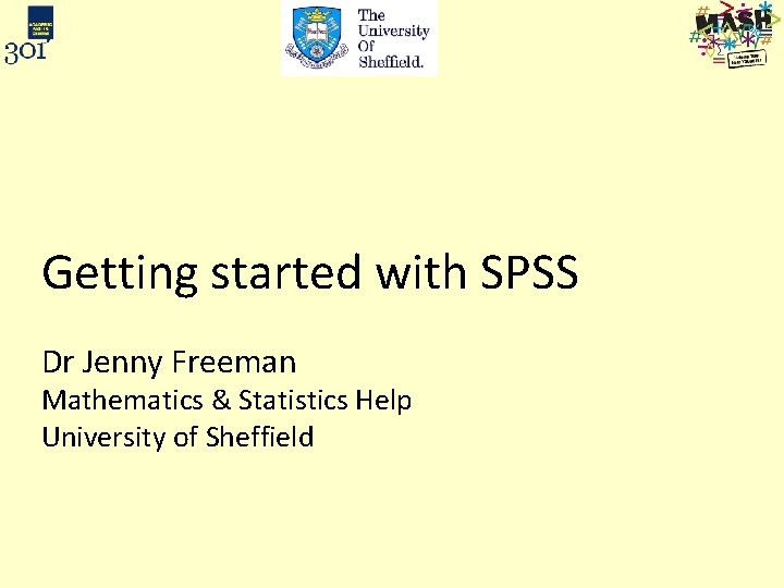 Getting started with SPSS Dr Jenny Freeman Mathematics & Statistics Help University of Sheffield
