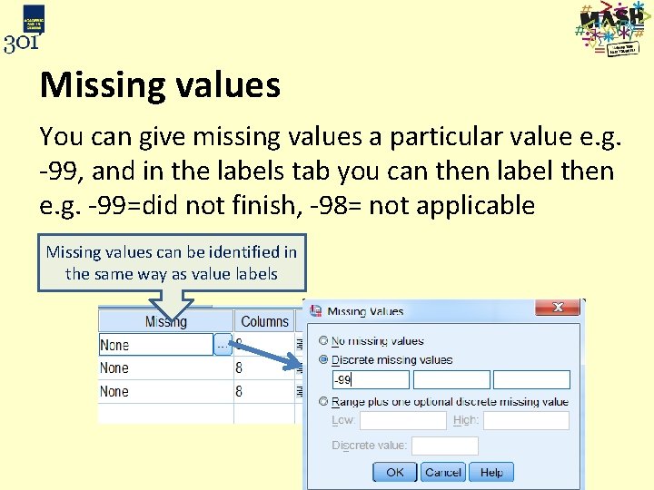 Missing values You can give missing values a particular value e. g. -99, and