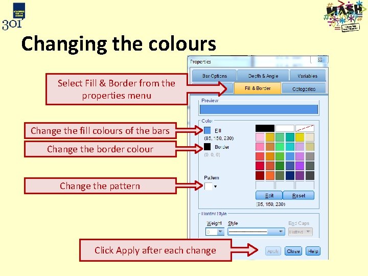 Changing the colours Select Fill & Border from the properties menu Change the fill
