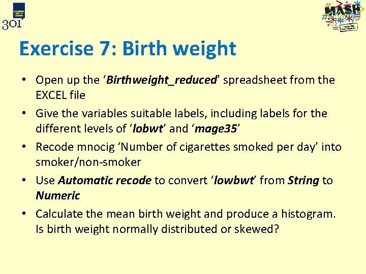 Exercise 7: Birth weight • Open up the ‘Birthweight_reduced’ spreadsheet from the EXCEL file