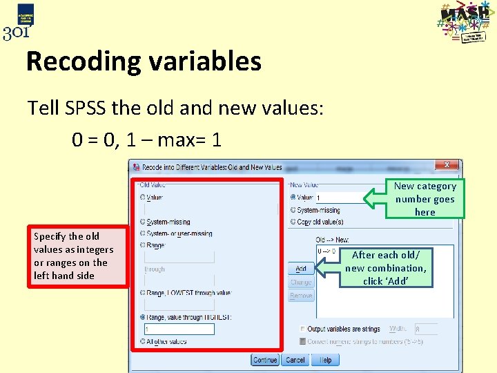 Recoding variables Tell SPSS the old and new values: 0 = 0, 1 –