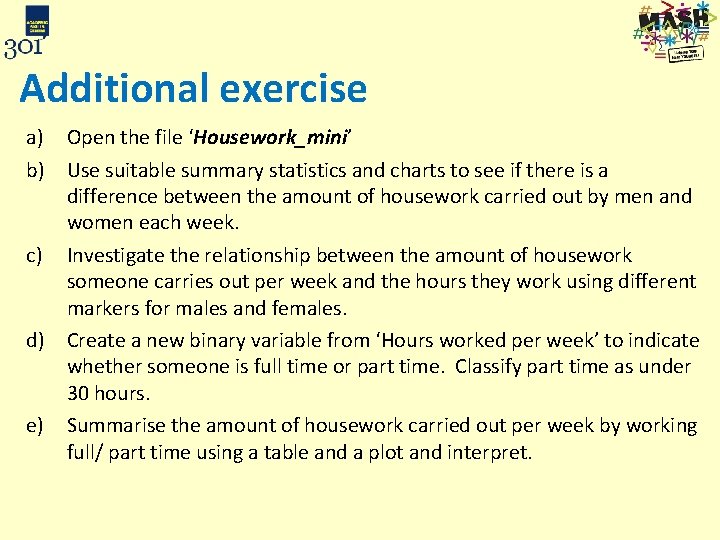 Additional exercise a) Open the file ‘Housework_mini’ b) Use suitable summary statistics and charts
