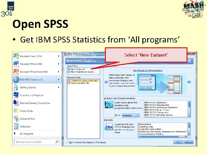 Open SPSS • Get IBM SPSS Statistics from ‘All programs’ Select ‘New Dataset’ 