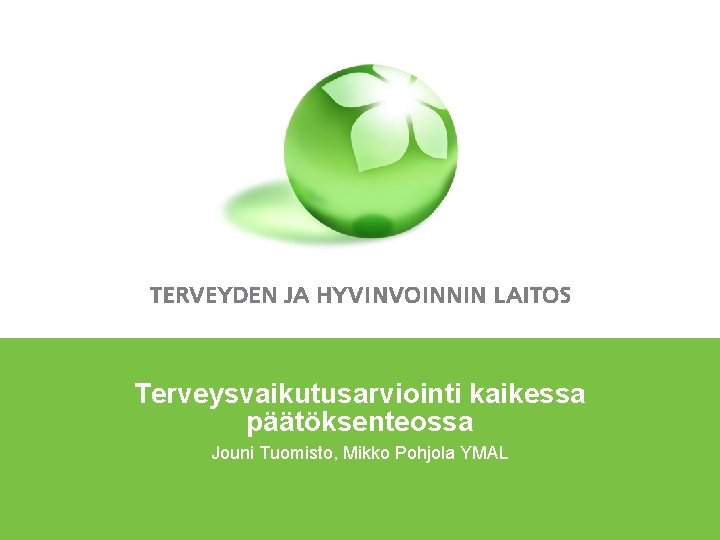 Terveysvaikutusarviointi kaikessa päätöksenteossa Jouni Tuomisto, Mikko Pohjola YMAL 