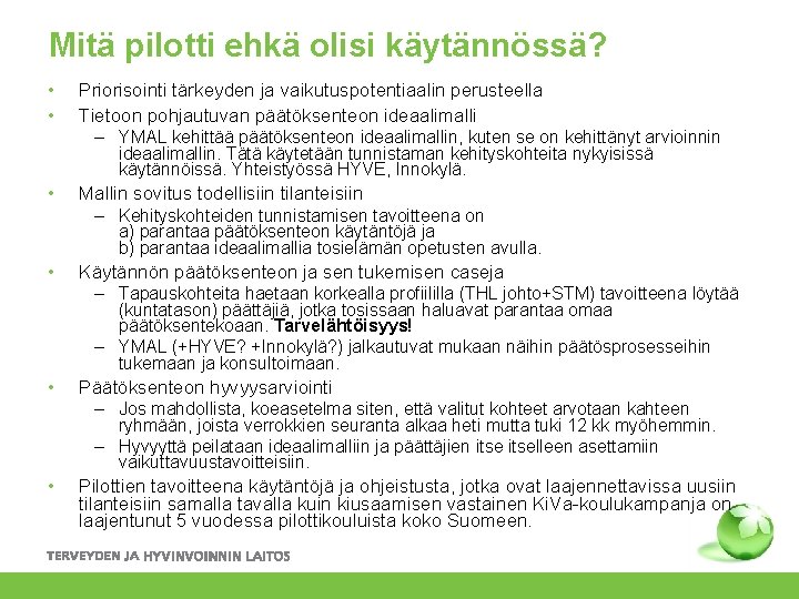 Mitä pilotti ehkä olisi käytännössä? • • Priorisointi tärkeyden ja vaikutuspotentiaalin perusteella Tietoon pohjautuvan