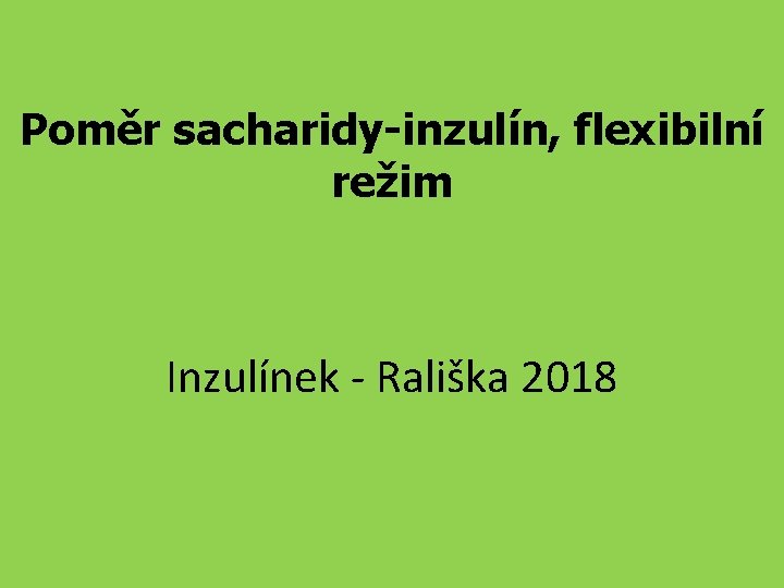 Poměr sacharidy-inzulín, flexibilní režim Inzulínek - Rališka 2018 