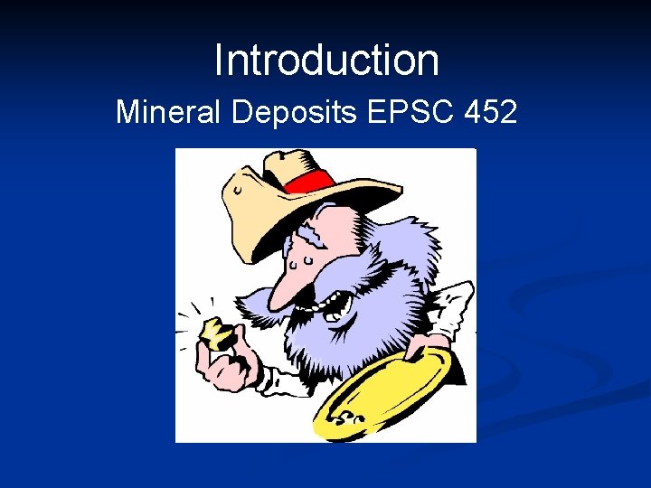Introduction Mineral Deposits EPSC 452 