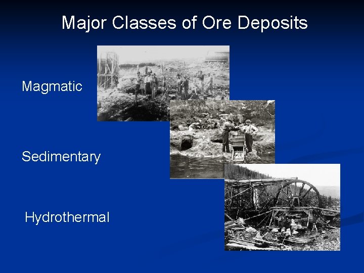 Major Classes of Ore Deposits Magmatic Sedimentary Hydrothermal 