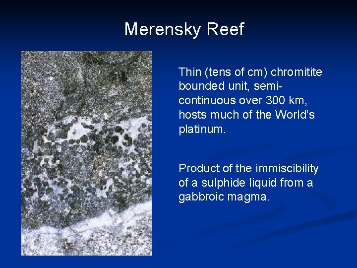 Merensky Reef Thin (tens of cm) chromitite bounded unit, semicontinuous over 300 km, hosts