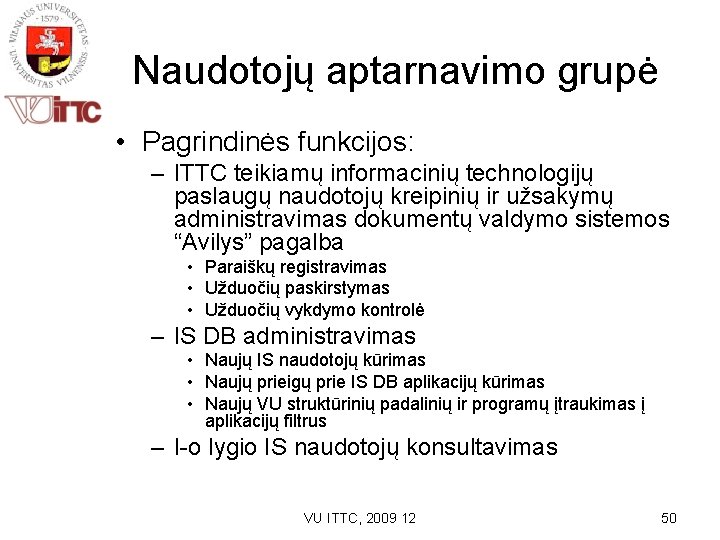 Naudotojų aptarnavimo grupė • Pagrindinės funkcijos: – ITTC teikiamų informacinių technologijų paslaugų naudotojų kreipinių