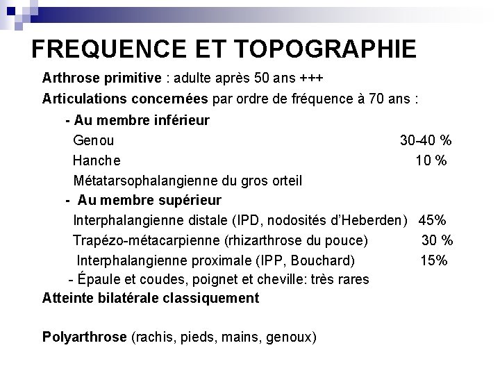 FREQUENCE ET TOPOGRAPHIE Arthrose primitive : adulte après 50 ans +++ Articulations concernées par