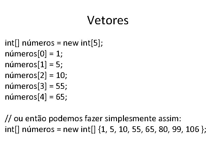 Vetores int[] números = new int[5]; números[0] = 1; números[1] = 5; números[2] =