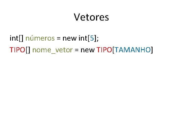 Vetores int[] números = new int[5]; TIPO[] nome_vetor = new TIPO[TAMANHO] 