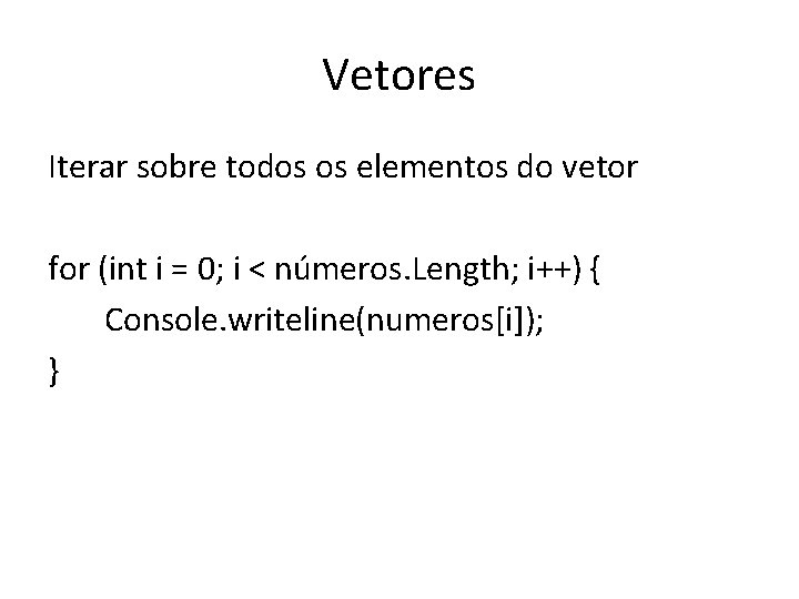 Vetores Iterar sobre todos os elementos do vetor for (int i = 0; i