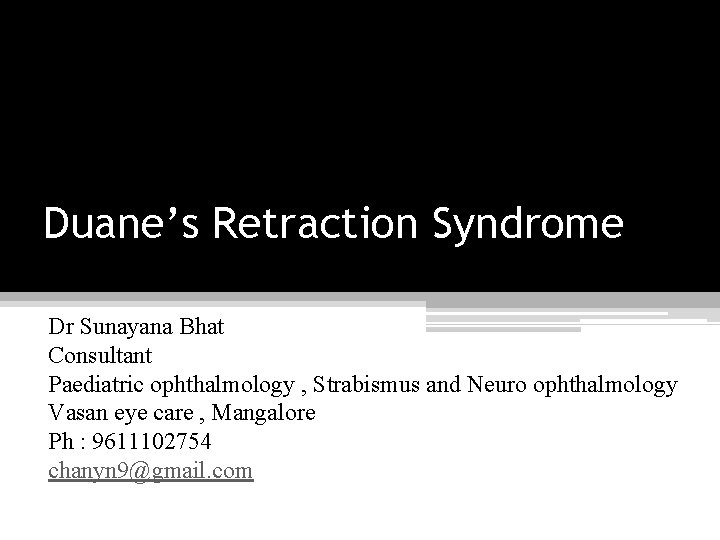 Duane’s Retraction Syndrome Dr Sunayana Bhat Consultant Paediatric ophthalmology , Strabismus and Neuro ophthalmology