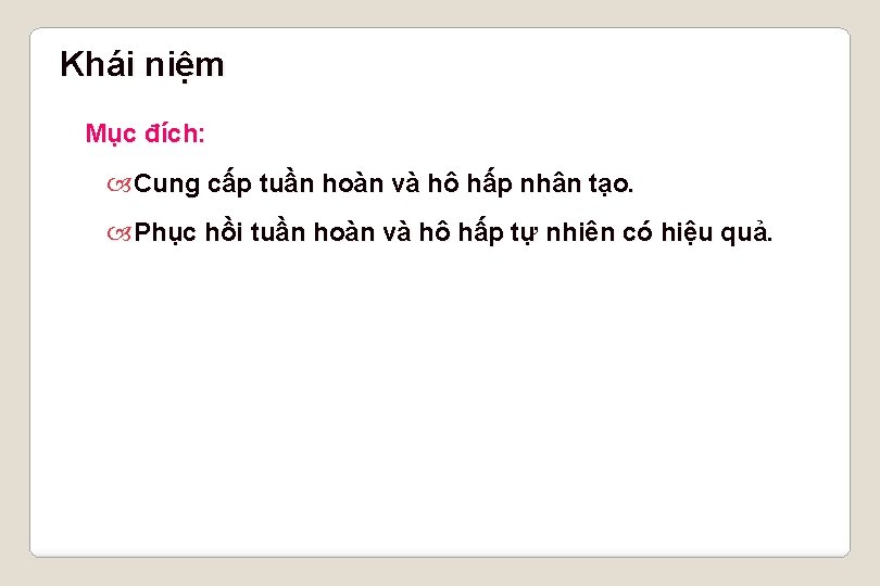 Khái niệm Mục đích: Cung cấp tuần hoàn và hô hấp nhân tạo. Phục