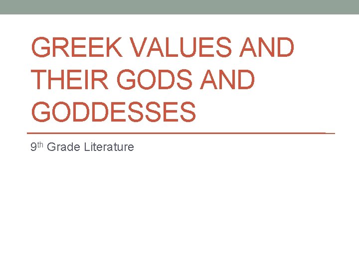 GREEK VALUES AND THEIR GODS AND GODDESSES 9 th Grade Literature 