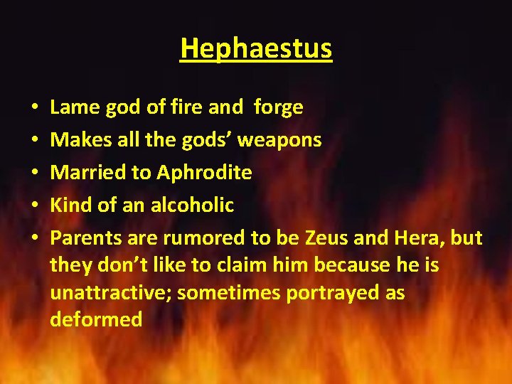 Hephaestus • • • Lame god of fire and forge Makes all the gods’