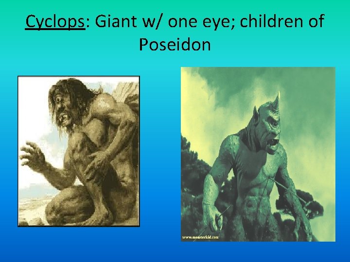 Cyclops: Giant w/ one eye; children of Poseidon 