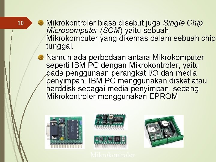 10 Mikrokontroler biasa disebut juga Single Chip Microcomputer (SCM) yaitu sebuah Mikrokomputer yang dikemas