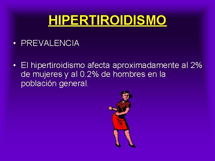 HIPERTIROIDISMO • PREVALENCIA • El hipertiroidismo afecta aproximadamente al 2% de mujeres y al HIPERTIROIDISMO • PREVALENCIA • El hipertiroidismo afecta aproximadamente al 2% de mujeres y al