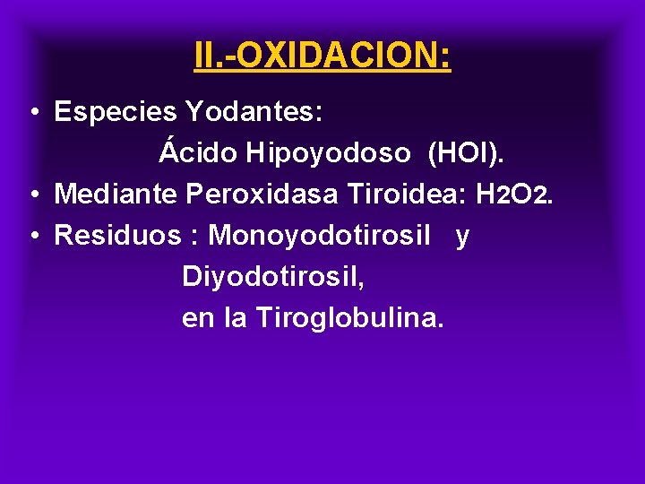 II. -OXIDACION: • Especies Yodantes: Ácido Hipoyodoso (HOI). • Mediante Peroxidasa Tiroidea: H 2