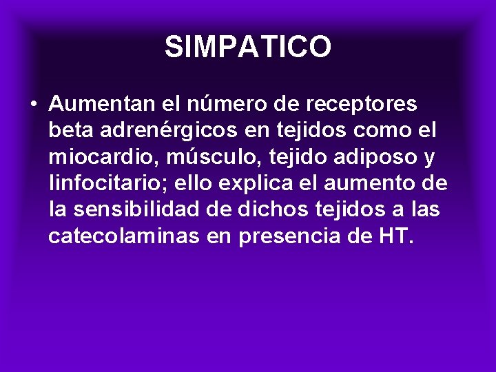 SIMPATICO • Aumentan el número de receptores beta adrenérgicos en tejidos como el miocardio,