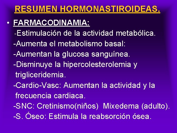 RESUMEN HORMONASTIROIDEAS. • FARMACODINAMIA: -Estimulación de la actividad metabólica. -Aumenta el metabolismo basal: -Aumentan