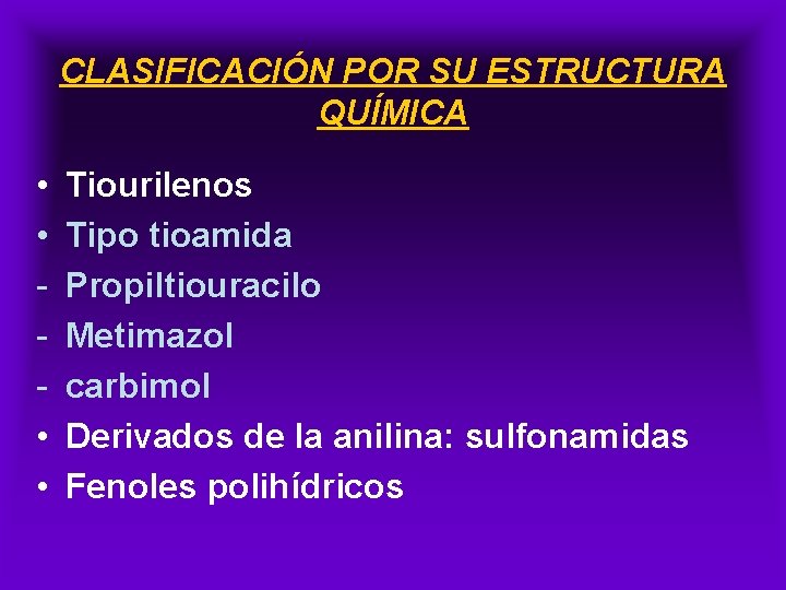 CLASIFICACIÓN POR SU ESTRUCTURA QUÍMICA • • Tiourilenos Tipo tioamida Propiltiouracilo Metimazol carbimol Derivados