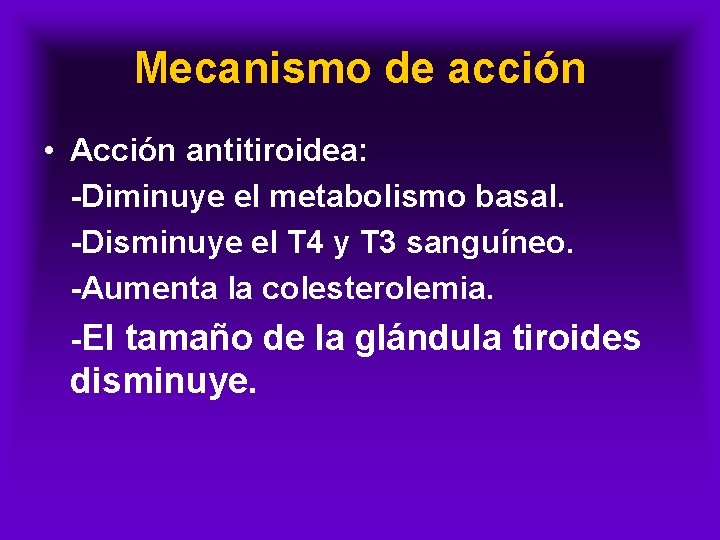 Mecanismo de acción • Acción antitiroidea: -Diminuye el metabolismo basal. -Disminuye el T 4