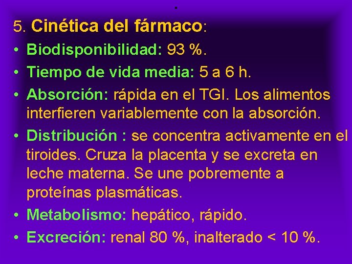 . 5. Cinética del fármaco: • Biodisponibilidad: 93 %. • Tiempo de vida media: