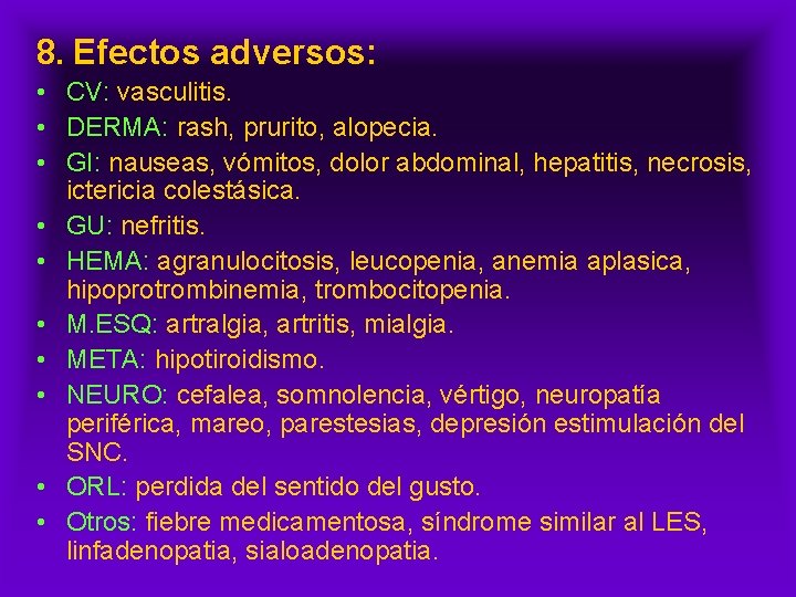 8. Efectos adversos: • CV: vasculitis. • DERMA: rash, prurito, alopecia. • GI: nauseas,