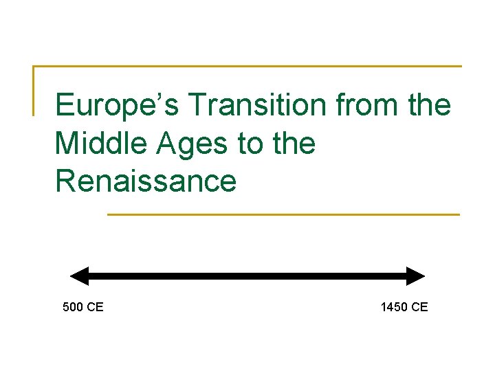 Europe’s Transition from the Middle Ages to the Renaissance 500 CE 1450 CE 