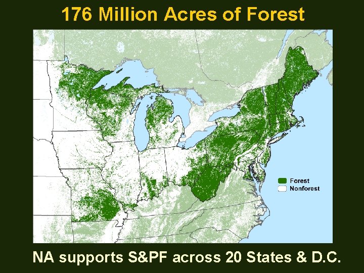 176 Million Acres of Forest NA supports S&PF across 20 States & D. C.