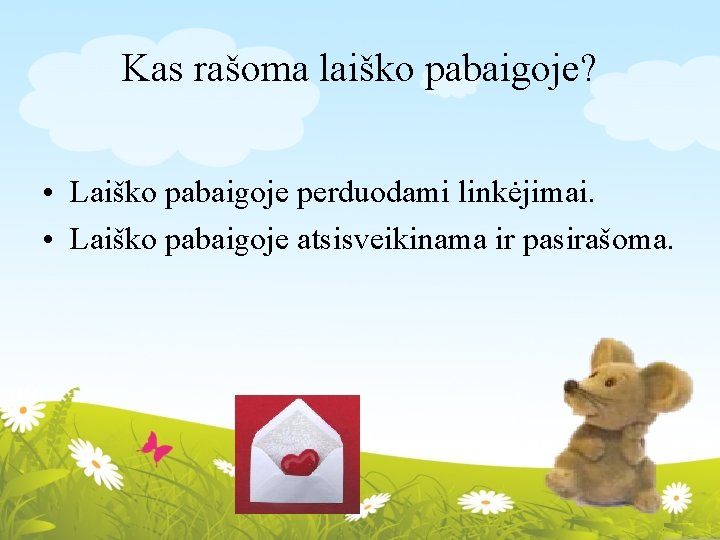 Kas rašoma laiško pabaigoje? • Laiško pabaigoje perduodami linkėjimai. • Laiško pabaigoje atsisveikinama ir