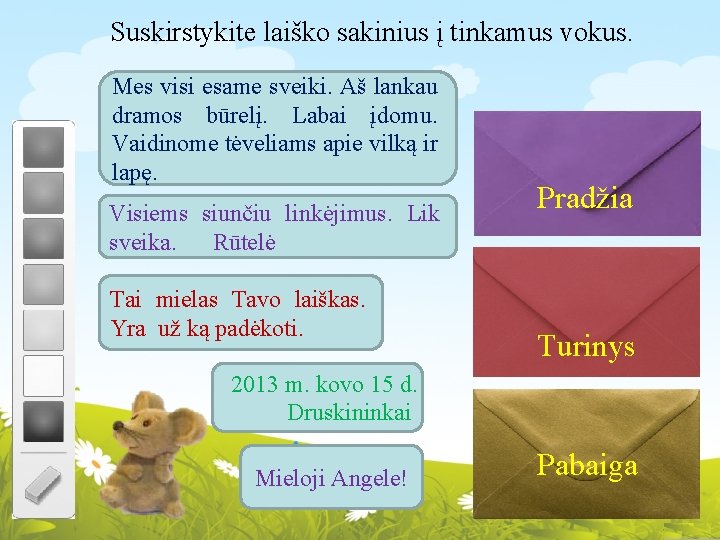 Suskirstykite laiško sakinius į tinkamus vokus. Mes visi esame sveiki. Aš lankau dramos būrelį.