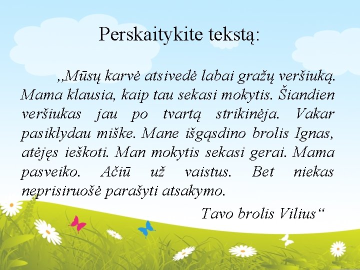 Perskaitykite tekstą: , , Mūsų karvė atsivedė labai gražų veršiuką. Mama klausia, kaip tau