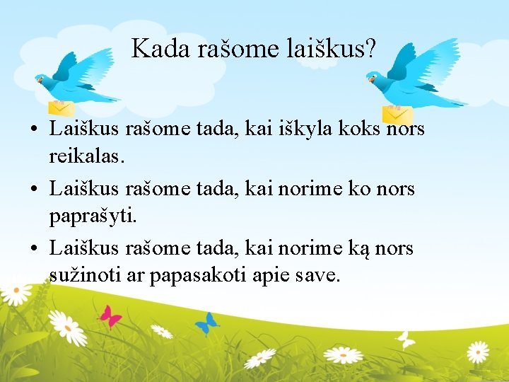 Kada rašome laiškus? • Laiškus rašome tada, kai iškyla koks nors reikalas. • Laiškus