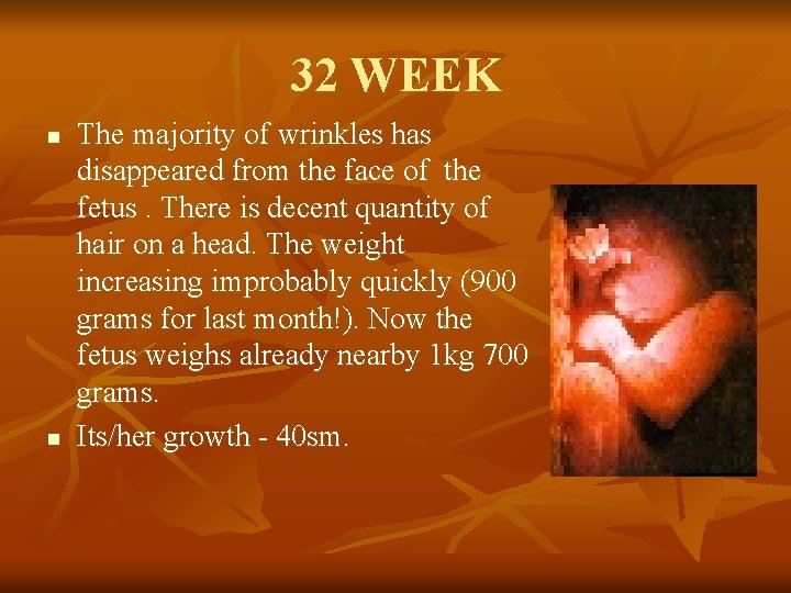 32 WEEK n n The majority of wrinkles has disappeared from the face of