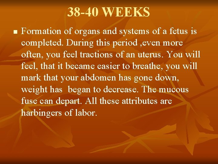 38 -40 WEEKS n Formation of organs and systems of a fetus is completed.