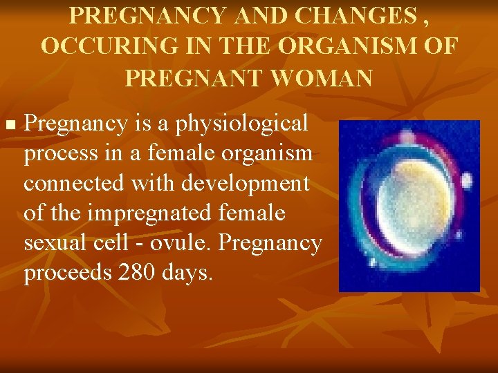 PREGNANCY AND CHANGES , OCCURING IN THE ORGANISM OF PREGNANT WOMAN n Pregnancy is
