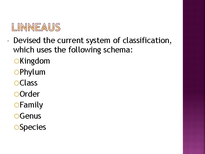  Devised the current system of classification, which uses the following schema: Kingdom Phylum