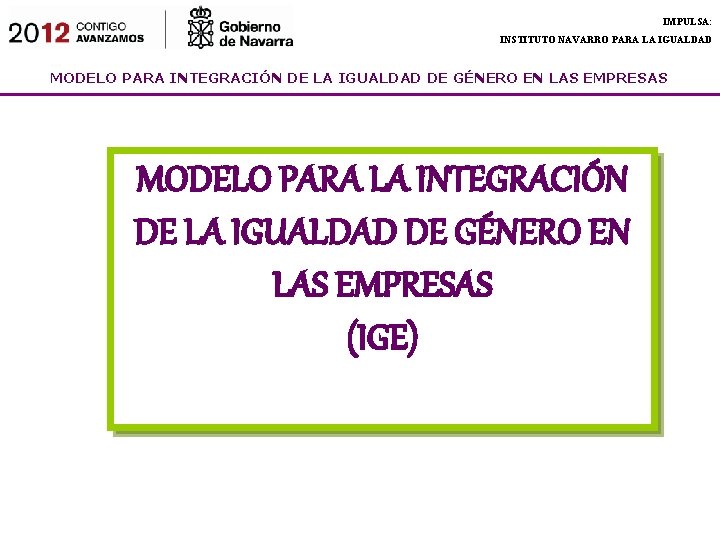 IMPULSA: INSTITUTO NAVARRO PARA LA IGUALDAD MODELO PARA INTEGRACIÓN DE LA IGUALDAD DE GÉNERO